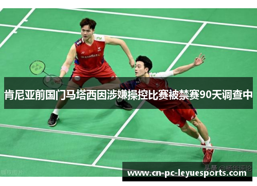 肯尼亚前国门马塔西因涉嫌操控比赛被禁赛90天调查中