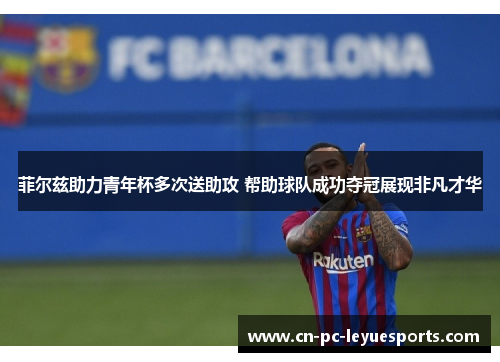 菲尔兹助力青年杯多次送助攻 帮助球队成功夺冠展现非凡才华