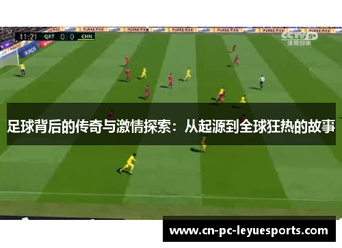 足球背后的传奇与激情探索:从起源到全球狂热的故事 足球背后的传奇与激情探索:从起源到全球狂热的故事