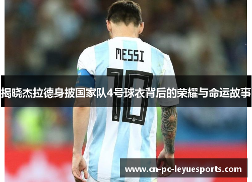 揭晓杰拉德身披国家队4号球衣背后的荣耀与命运故事