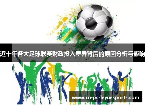 近十年各大足球联赛财政投入差异背后的原因分析与影响