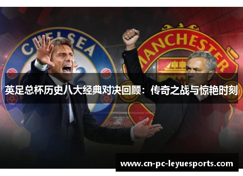 英足总杯历史八大经典对决回顾：传奇之战与惊艳时刻
