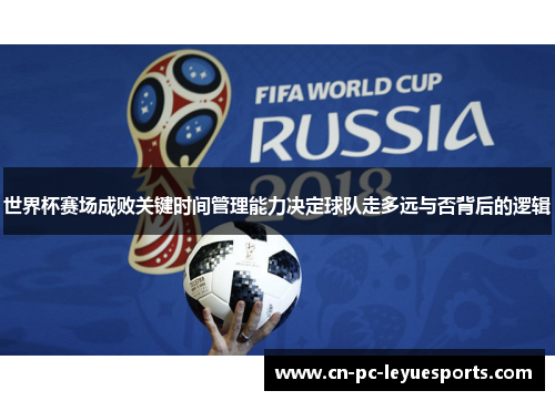世界杯赛场成败关键时间管理能力决定球队走多远与否背后的逻辑 世界杯赛场成败关键时间管理能力决定球队走多远与否背后的逻辑