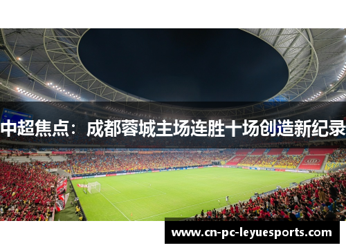 中超焦点:成都蓉城主场连胜十场创造新纪录 中超焦点:成都蓉城主场连胜十场创造新纪录